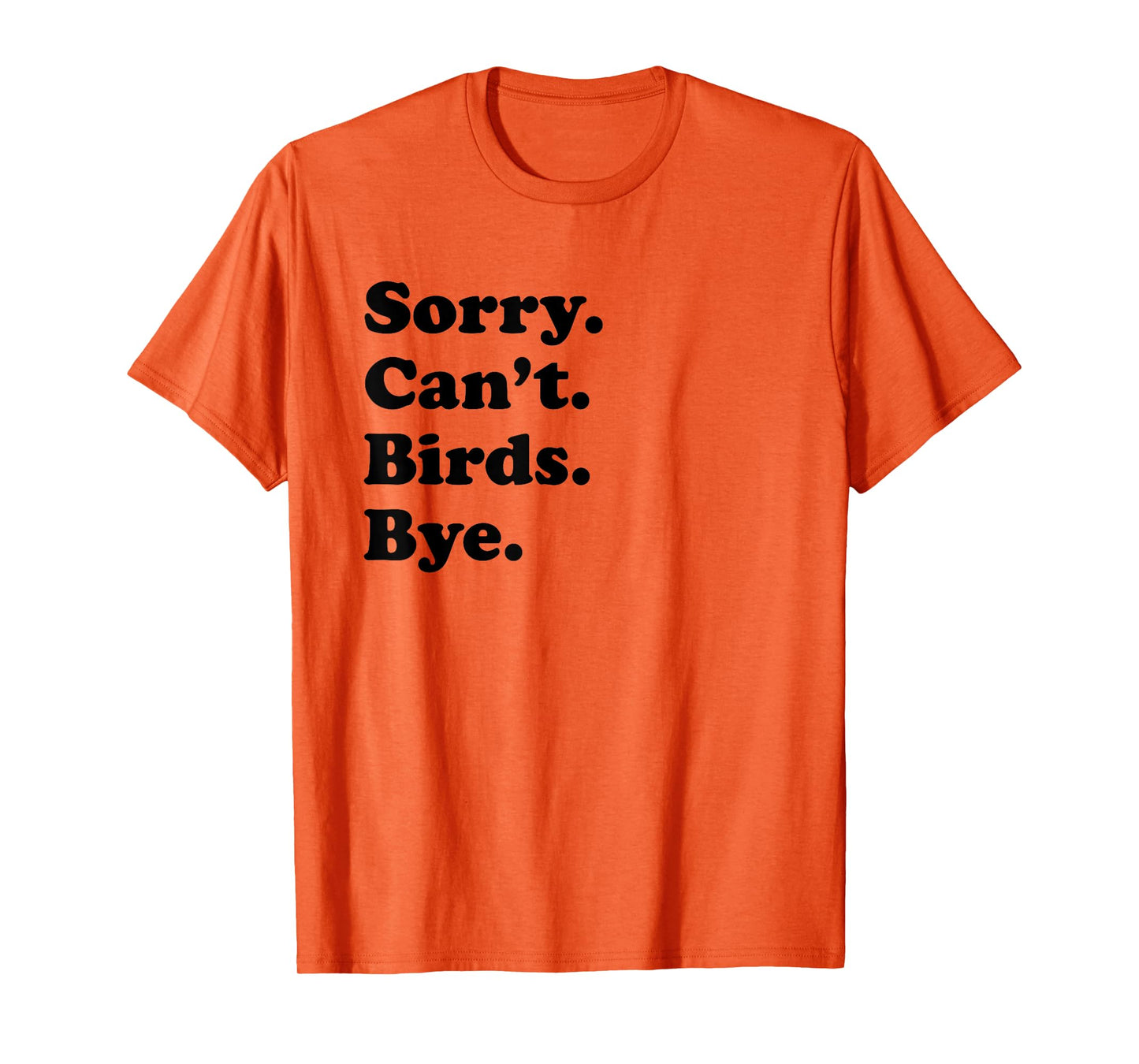 Sorry Can't Birds Bye - Funny Bird T-Shirt
