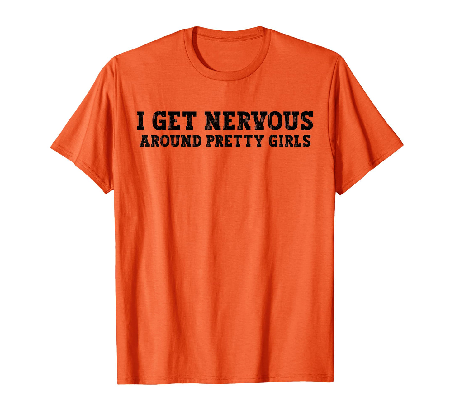 I Get Nervous Around Pretty Girls Funny T-Shirt
