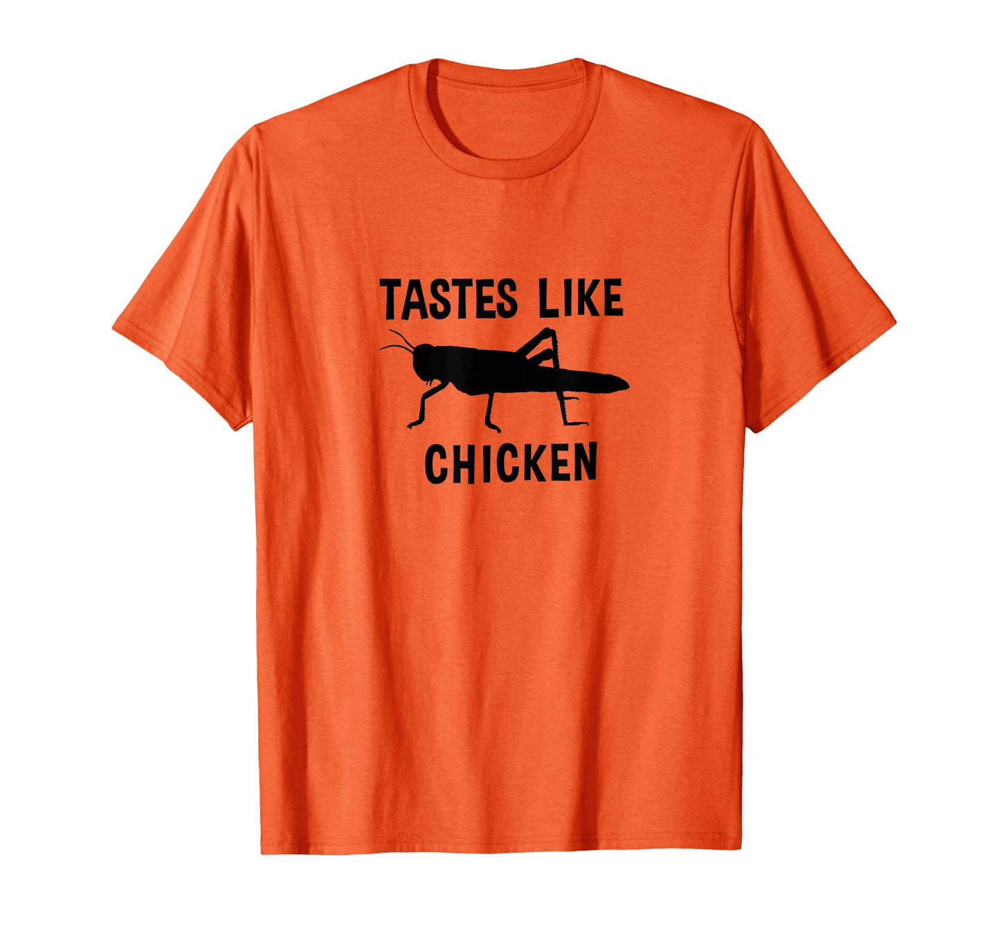 Eating Edible Crickets Tastes Like Chicken T-Shirt