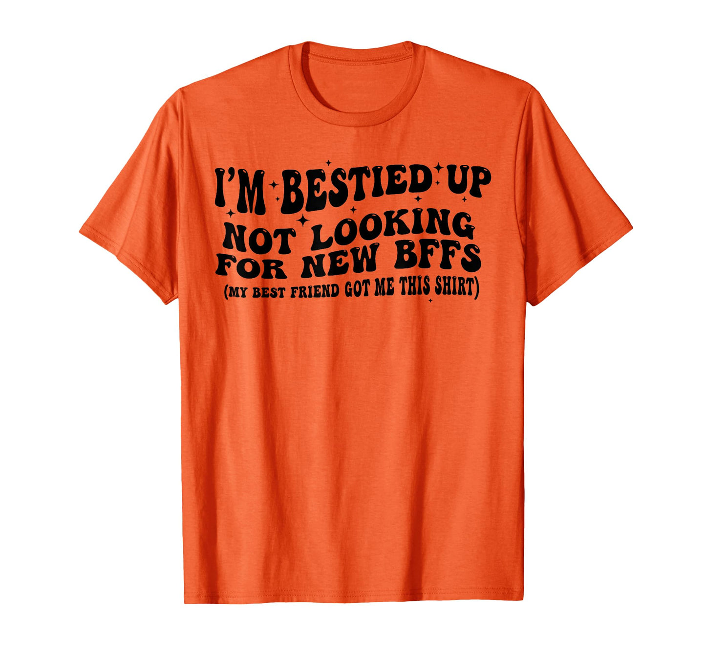I'm Bestied Up Not Looking For New BFFS T-Shirt