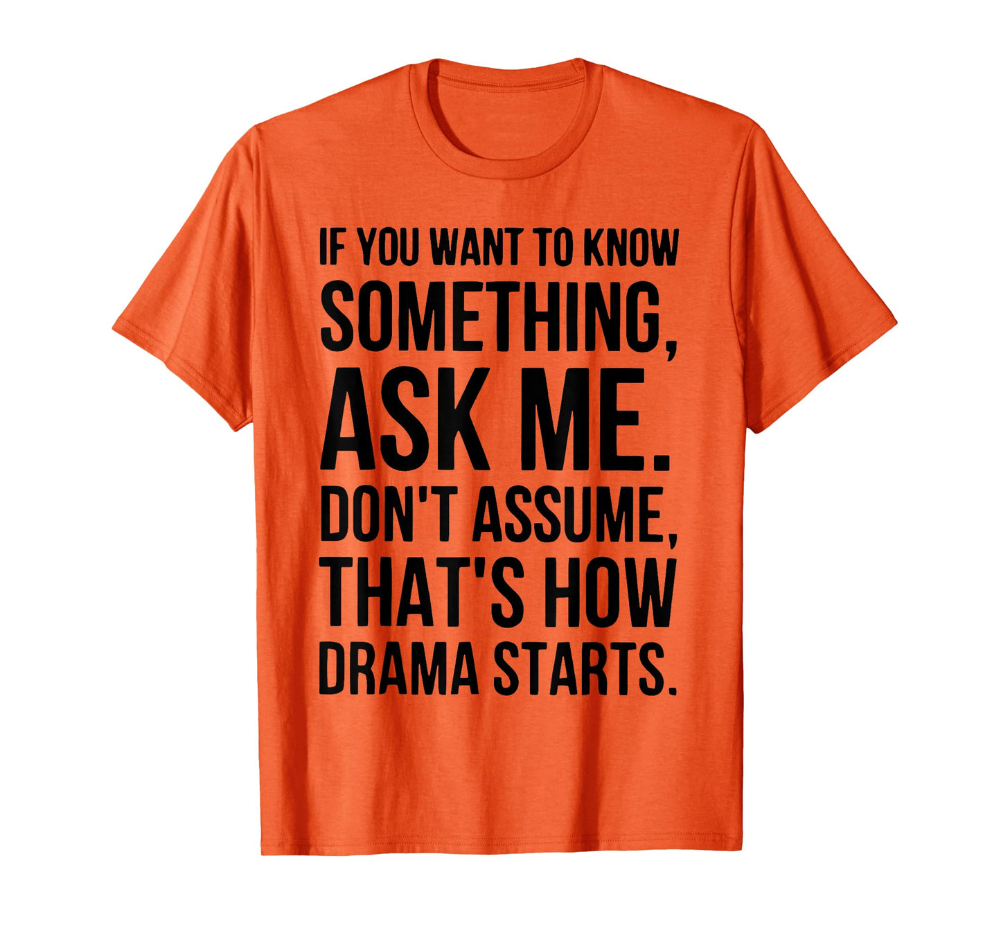 If You Want To Know Something Ask Me Don't Assume That's How T-Shirt