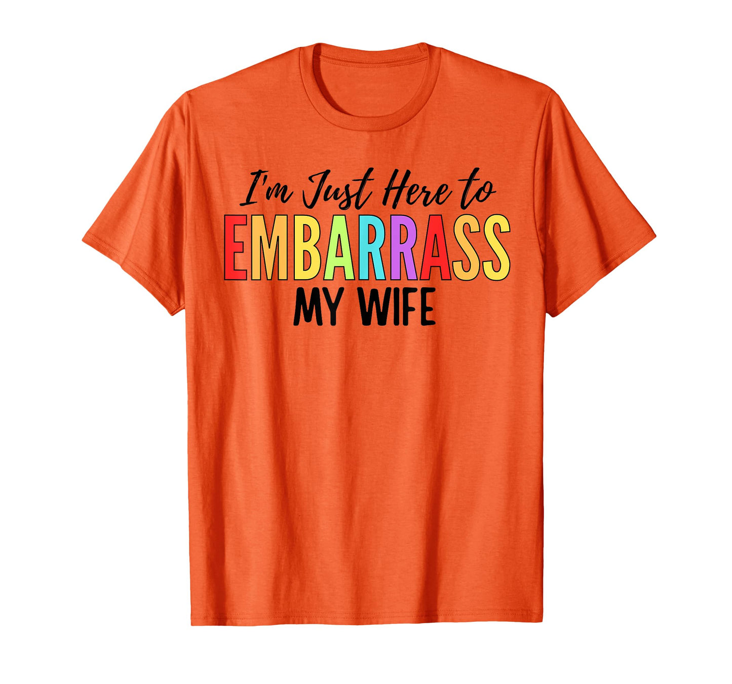 I'm Just Here To Embarrass My Wife Funny Husband T-Shirt