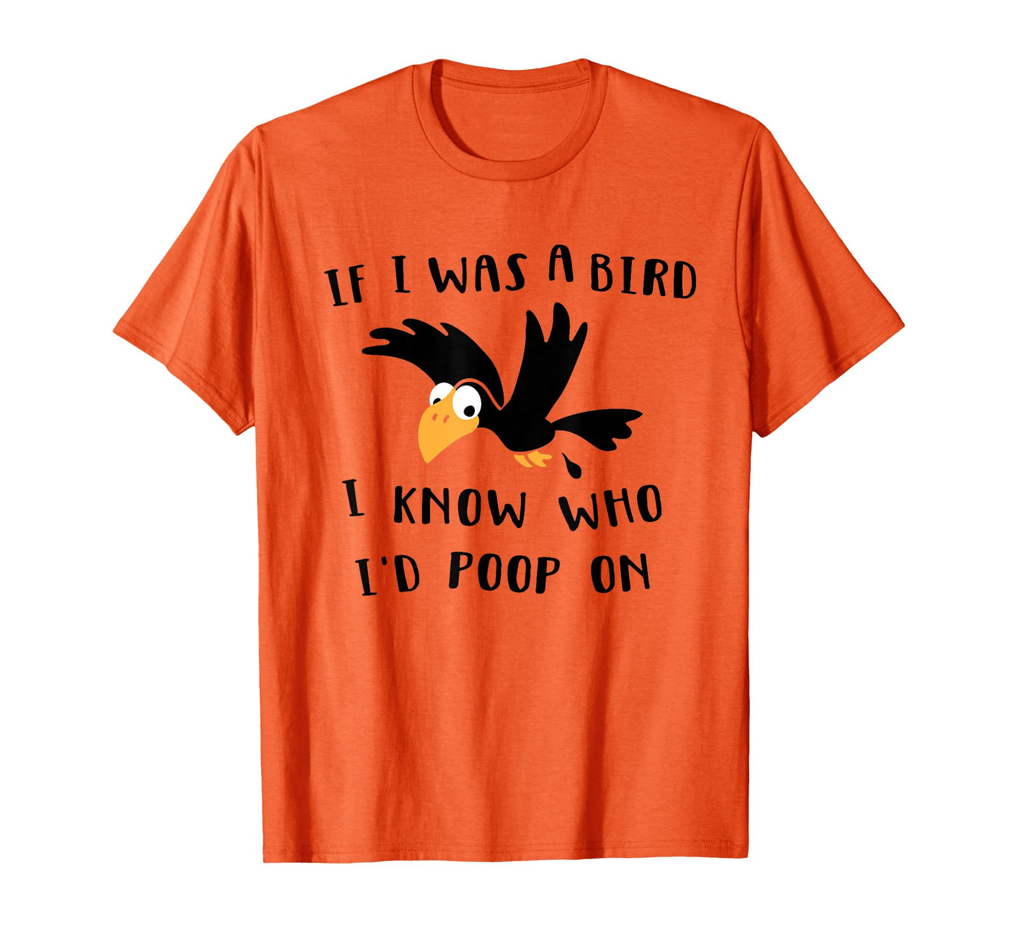 If I Was A Bird I Know Who I'd Poop On - Funny Bird T-Shirt T-Shirt