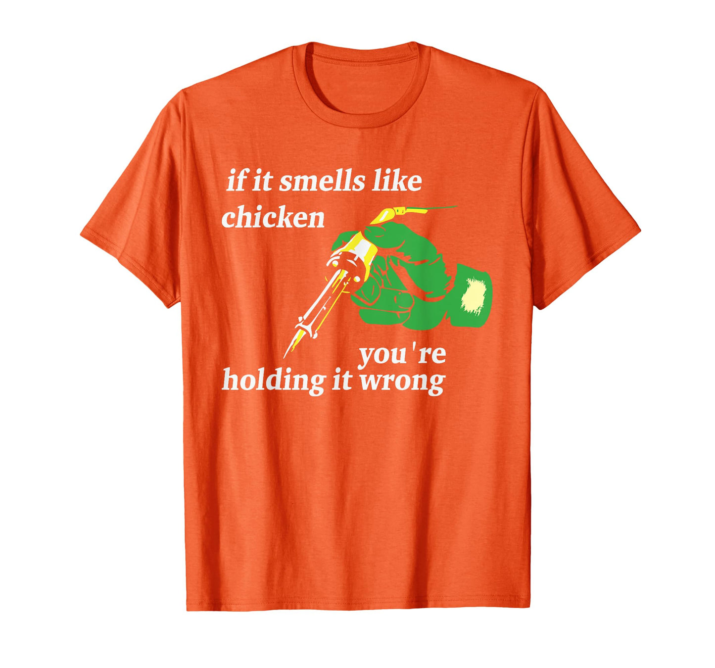 If It Smells Like Chicken You're Holding It Wrong Apparel T-Shirt