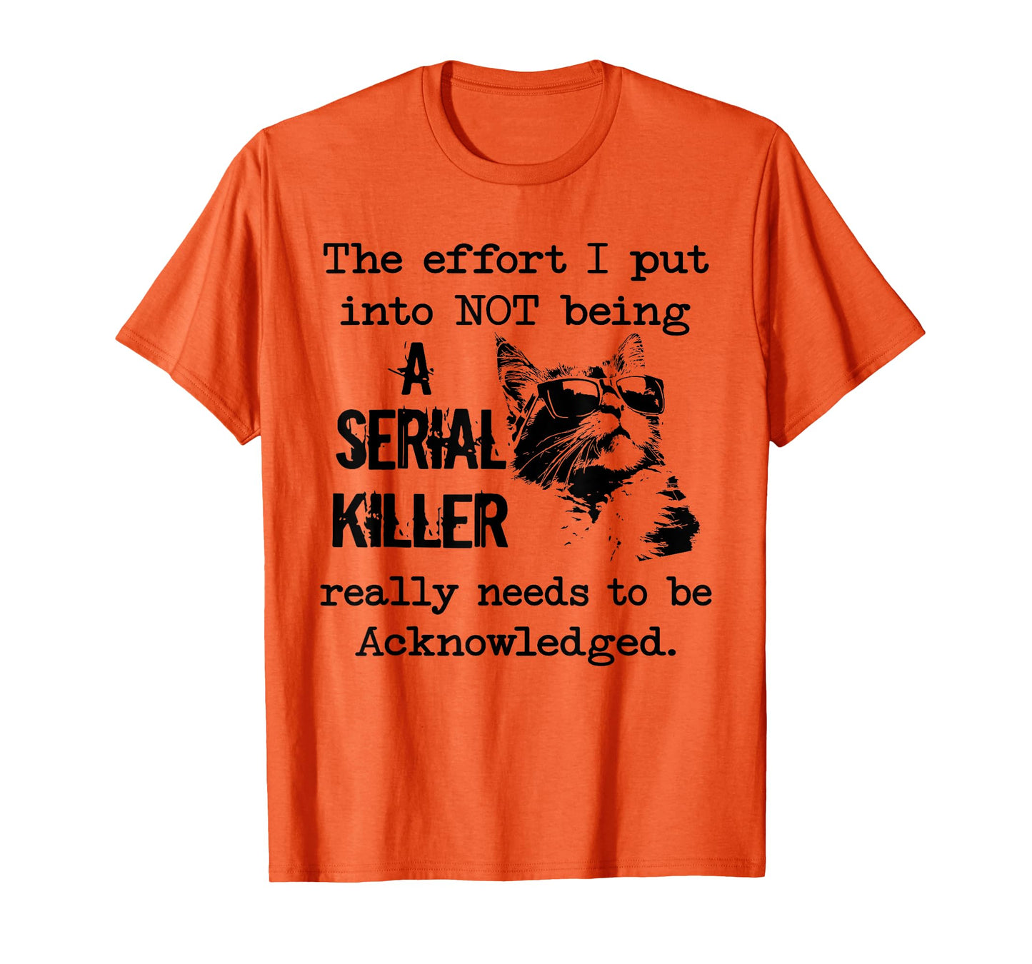 Cat The Effort I Put into not Being a Serial Killer Really T-Shirt