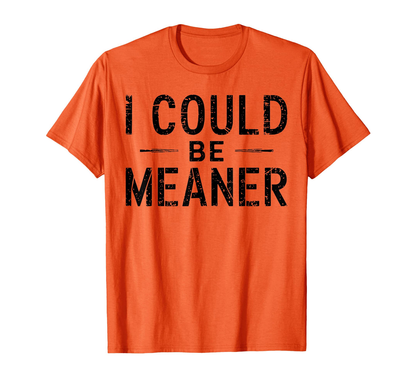 I Could Be Meaner Funny Saying Quote For Men Women T-Shirt
