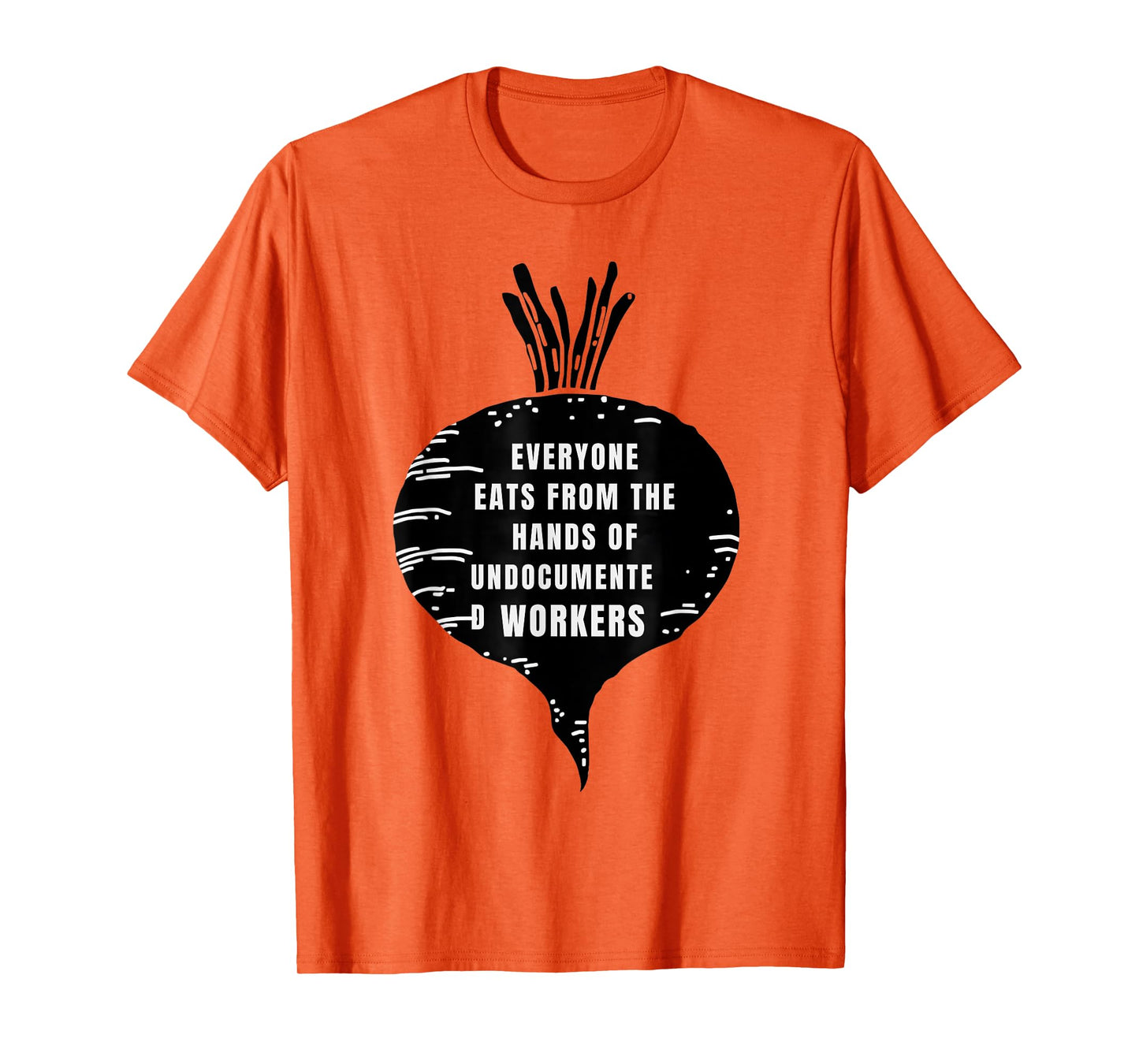 Everyone Eats from The Hands of Undocumented Workers Rights T-Shirt