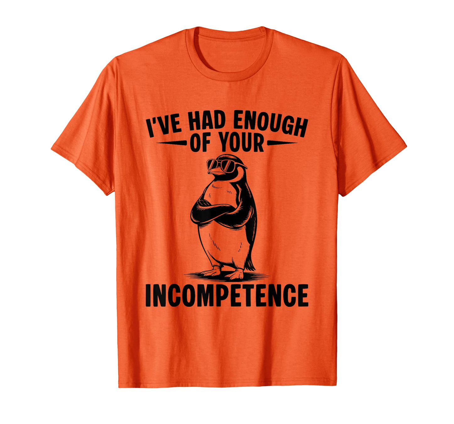 I've Had Enough Of Your Incompetence Penguin T-Shirt