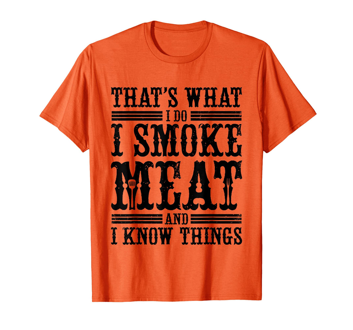 That's What I Do I Smoke Meat And I Know Things T-Shirt