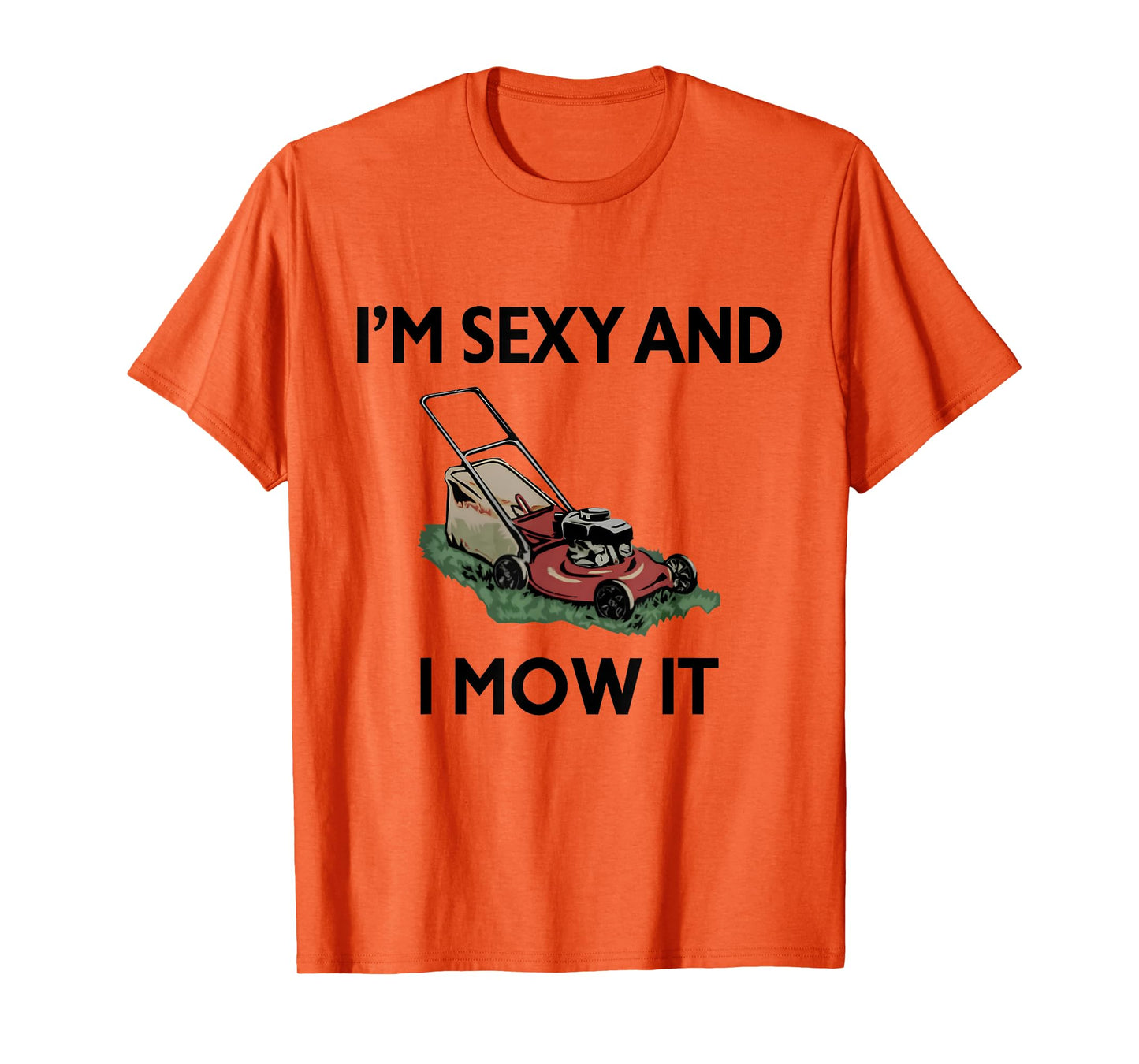 I'm Sexy And I Mow It Funny Gardener Lawn Mowing Mower T-Shirt