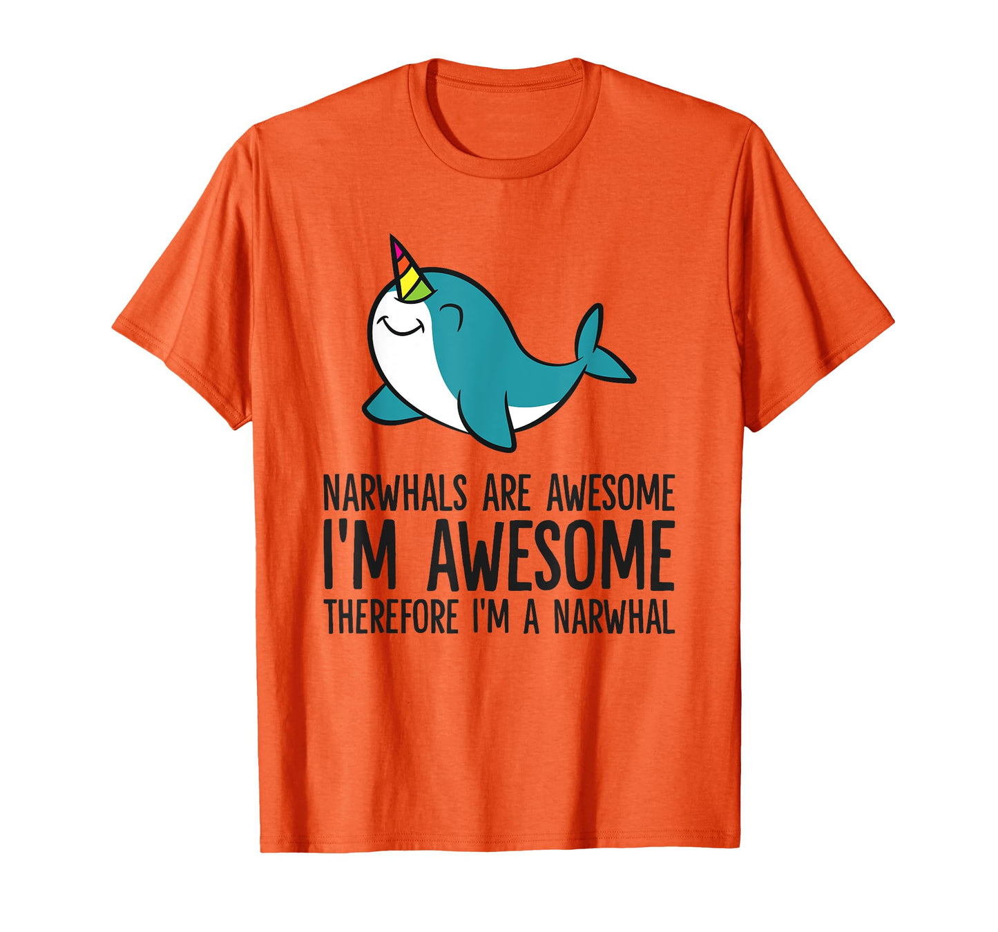 Narwhals Are Awesome. I'm Awesome Therefore I'm a Narwhal T-Shirt