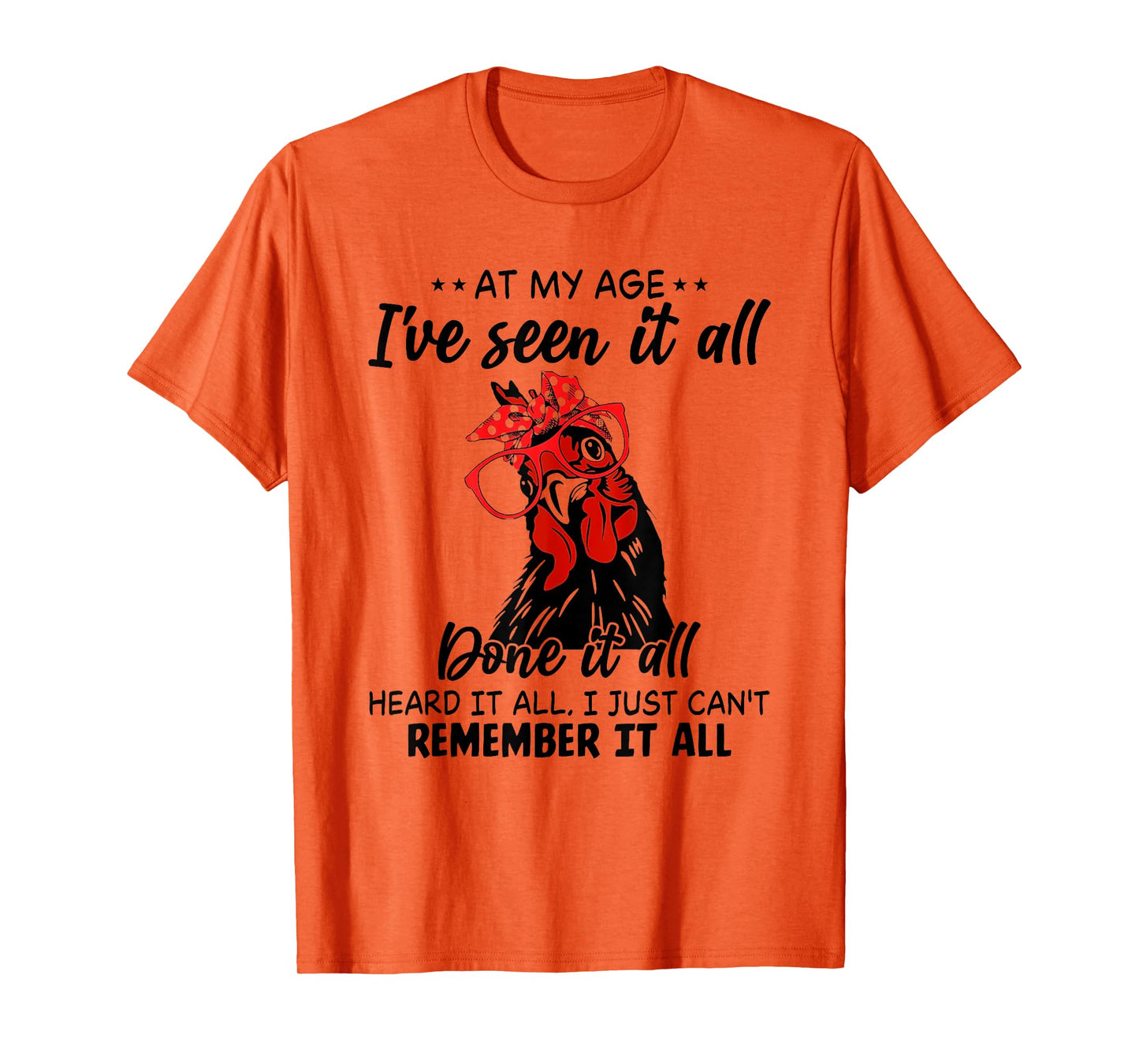 Chicken At My Age I’ve Seen It All Done It All Heard It T-Shirt