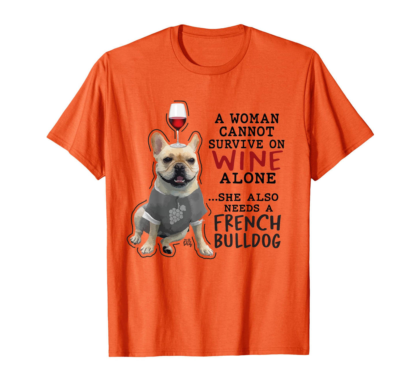Women Cant Survive on Wine Alone also Needs a French Bulldog T-Shirt