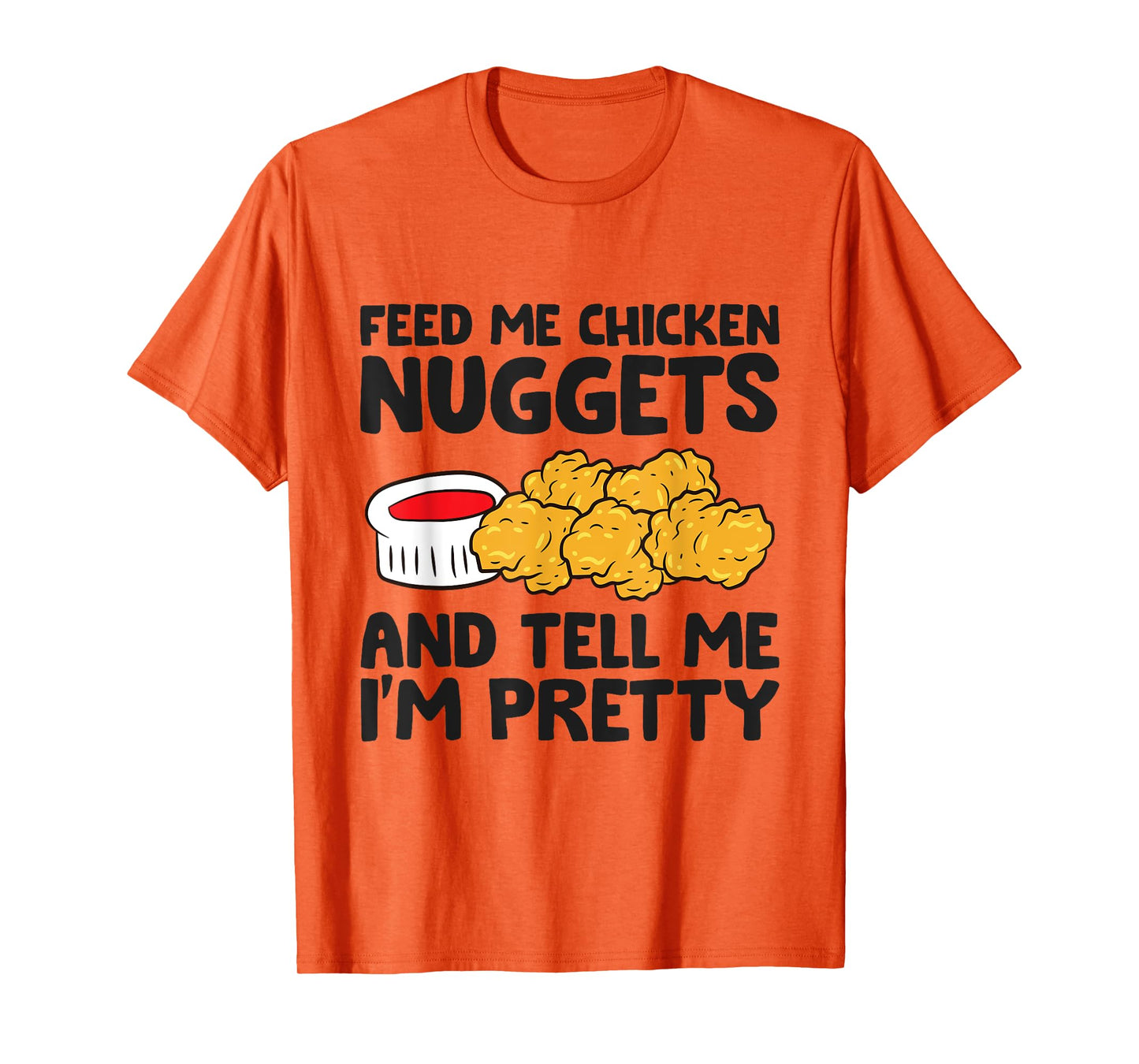 Feed Me Chicken Nuggets And Tell Me I'm Pretty T-Shirt