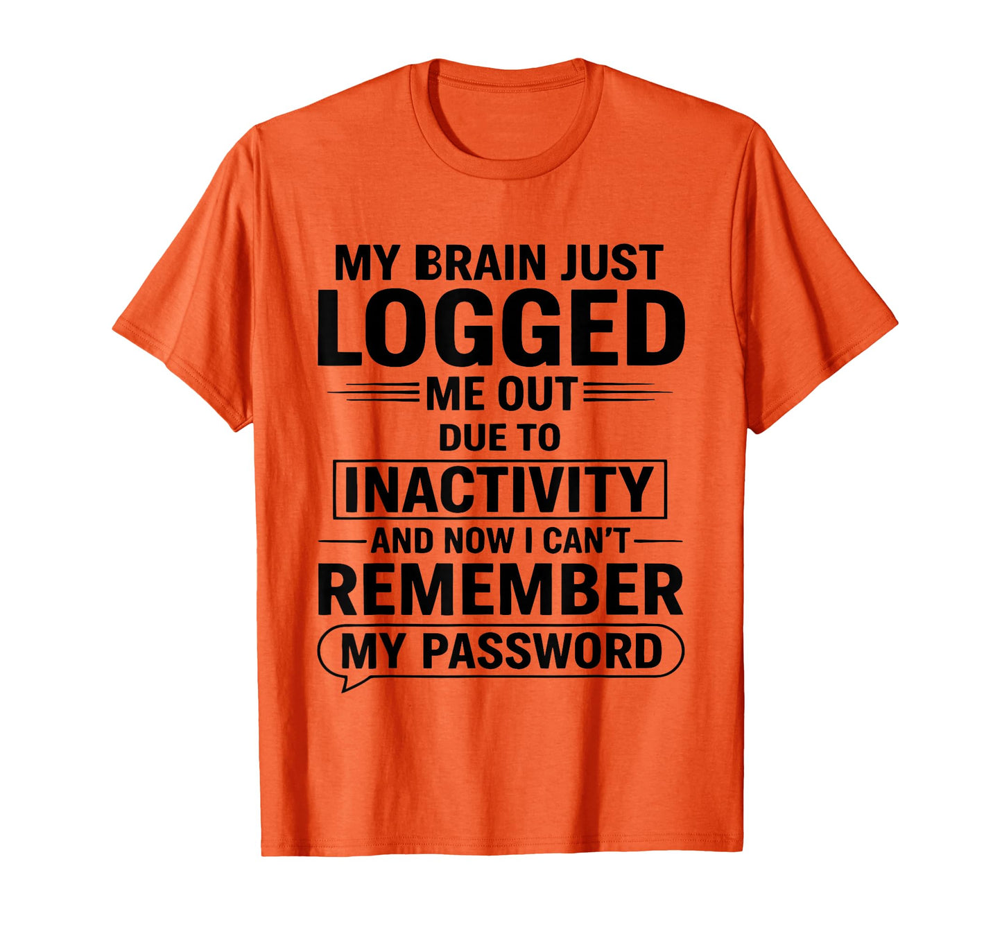 My Brain Just Logged Me Out Due to Inactivity and Now I Cant T-Shirt