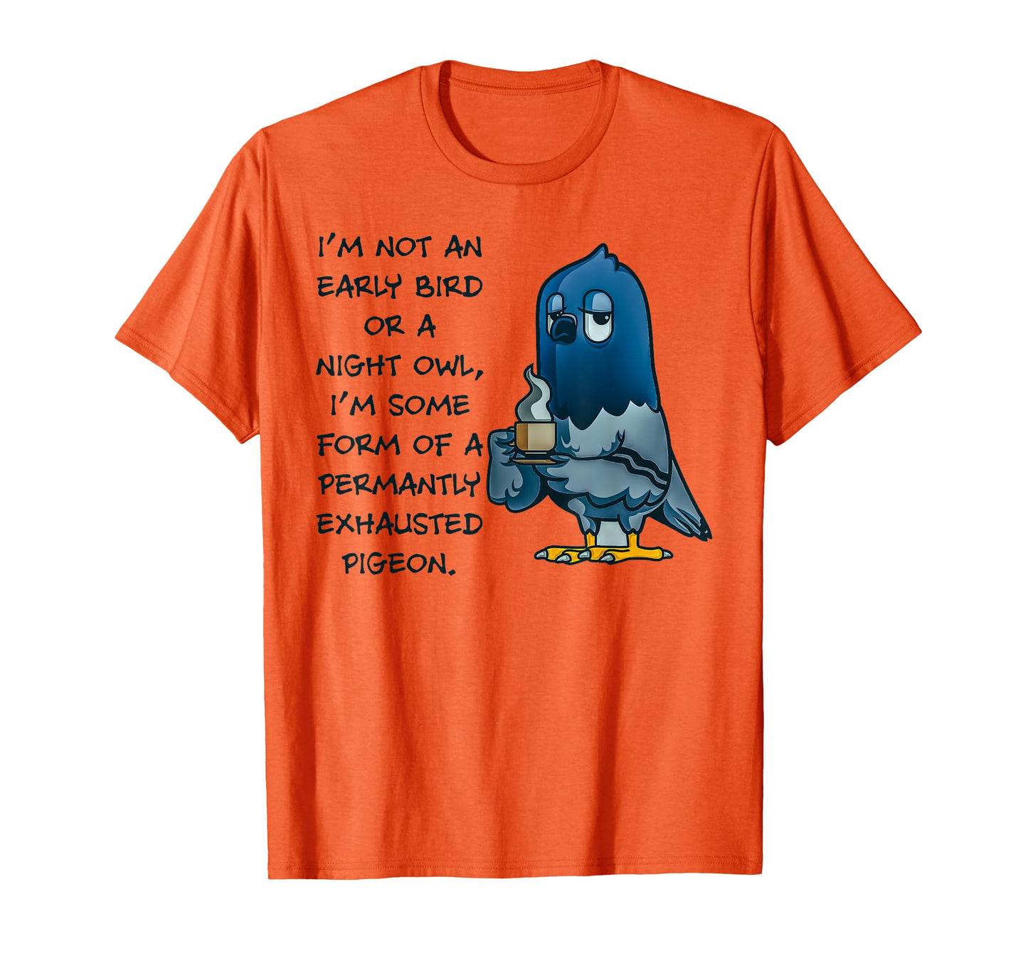 I'm Not An Early Bird Or A Night Owl Permanent Pigeon T-Shirt