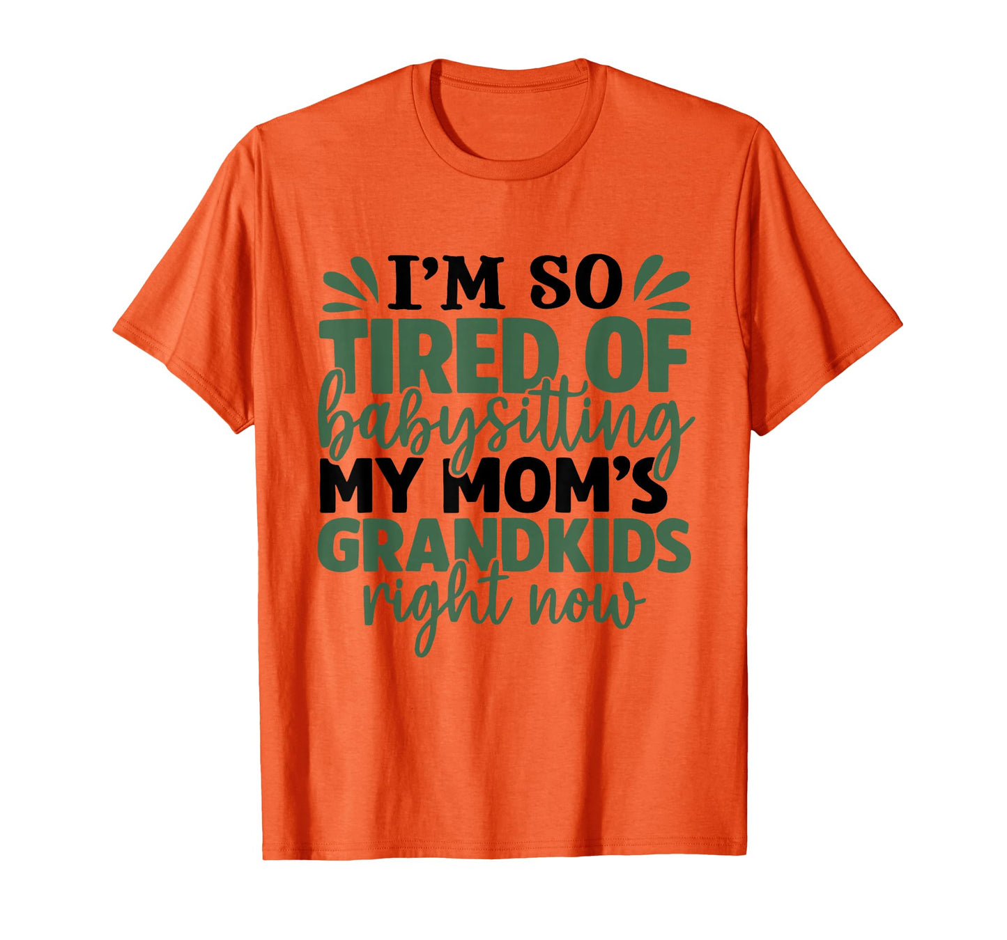 I'm So Tired of Babysitting My Mom's Grandkids Right Now T-Shirt
