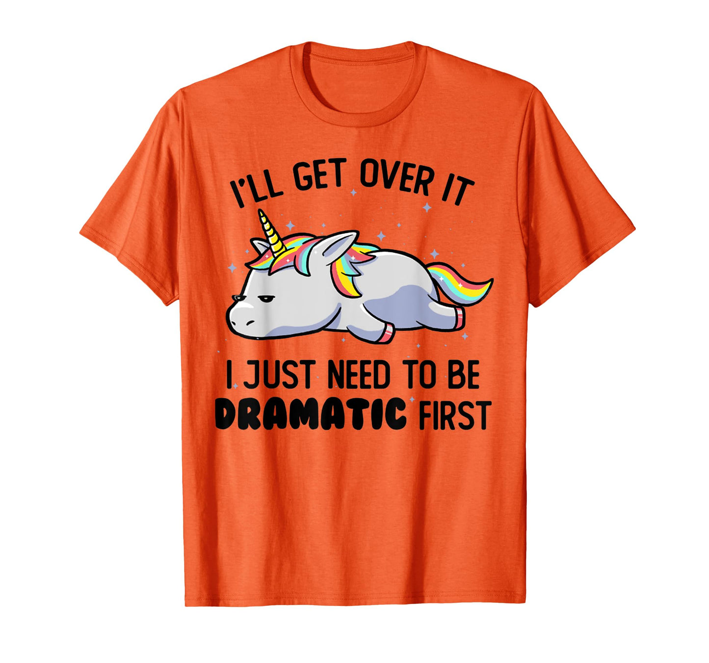I'll Get Over It I Just Need To Be Dramatic First Unicorn T-Shirt