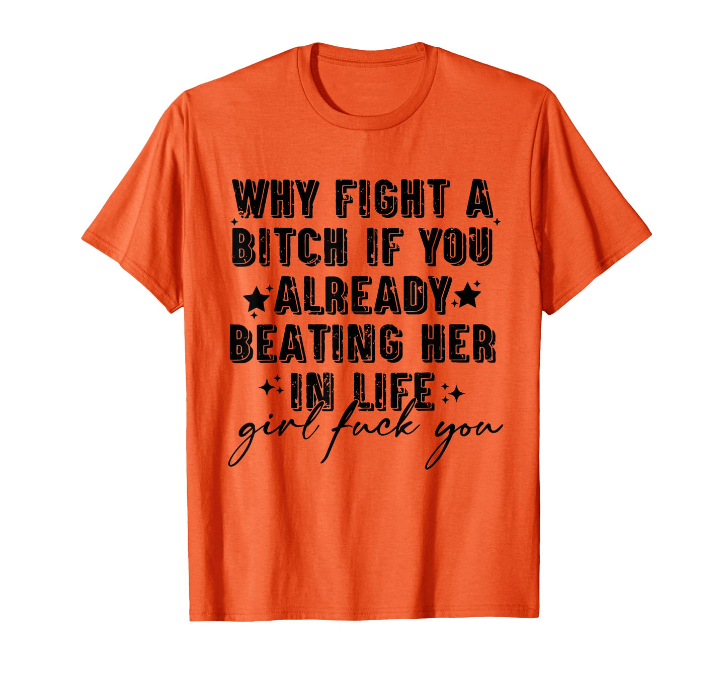 Why Fight A Bitch If You Already Beating Her in Life Girl T-Shirt