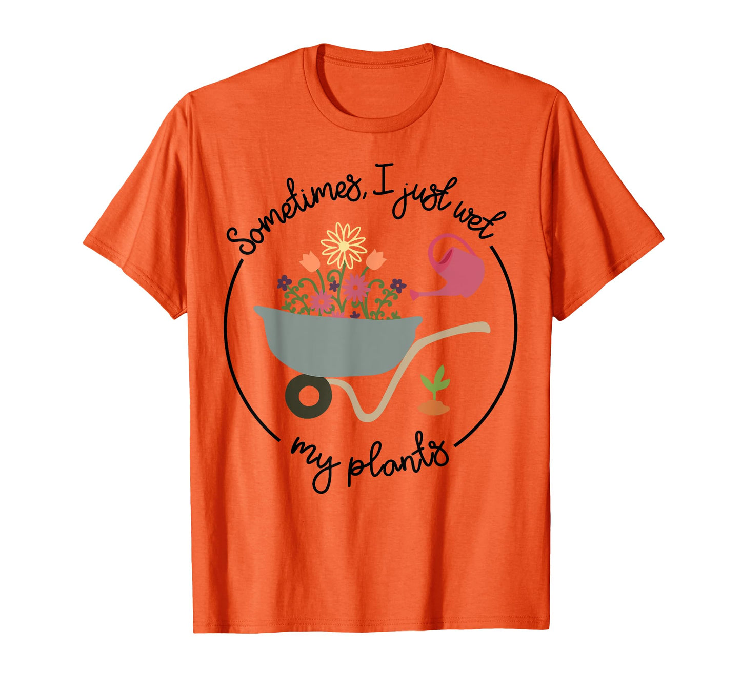 Funny Gardening Sometimes I Just Wet My Plants Women Garden T-Shirt