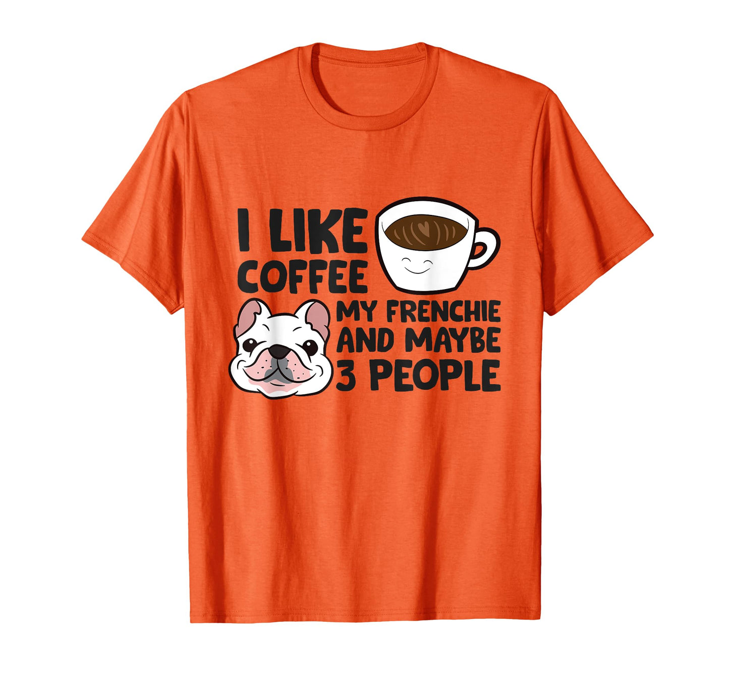 I Like Coffee My Frenchie And Maybe Like 3 People T-Shirt