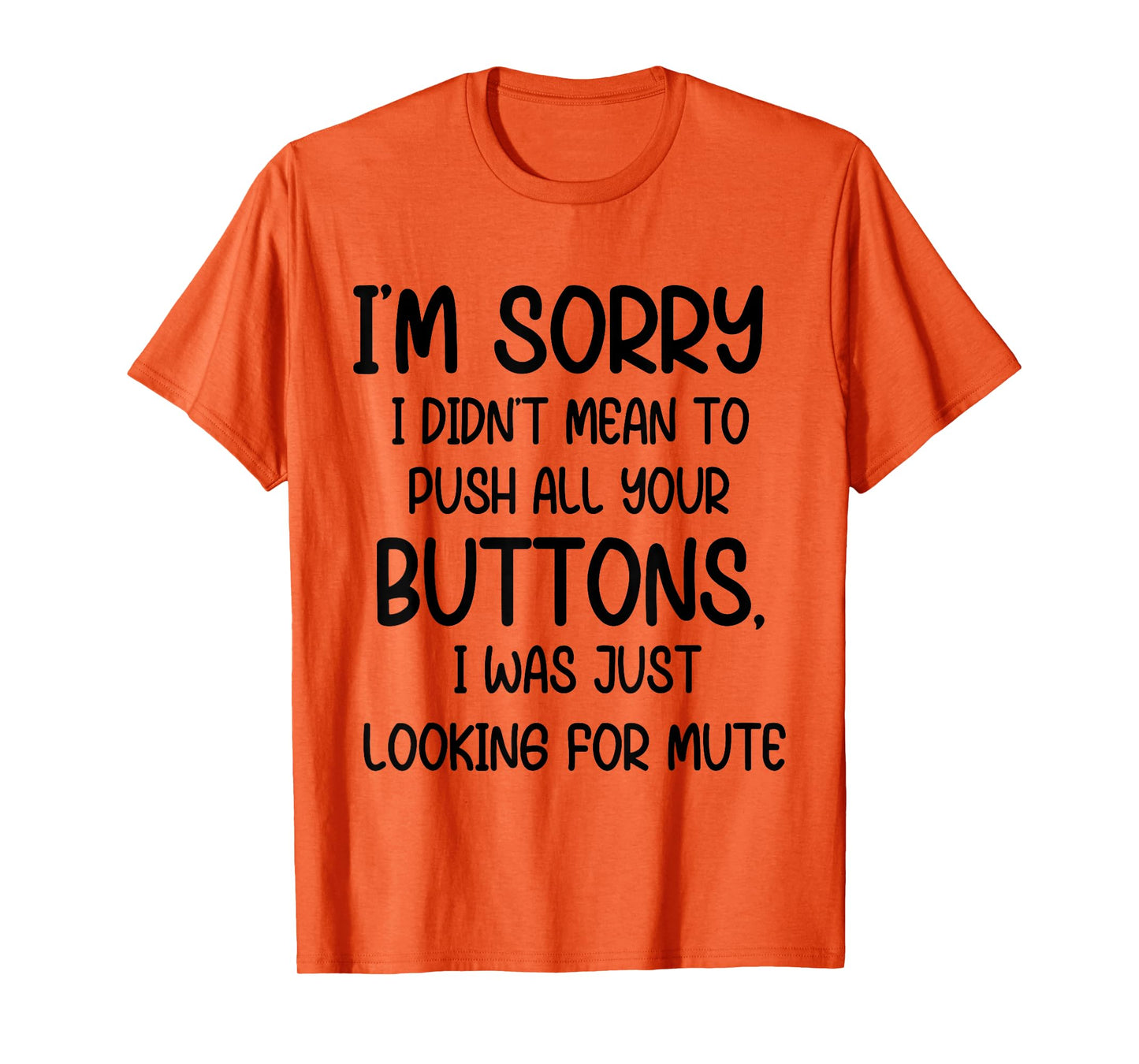 I'm Sorry I Didn't Mean to Push All Your Buttons I was Just T-Shirt