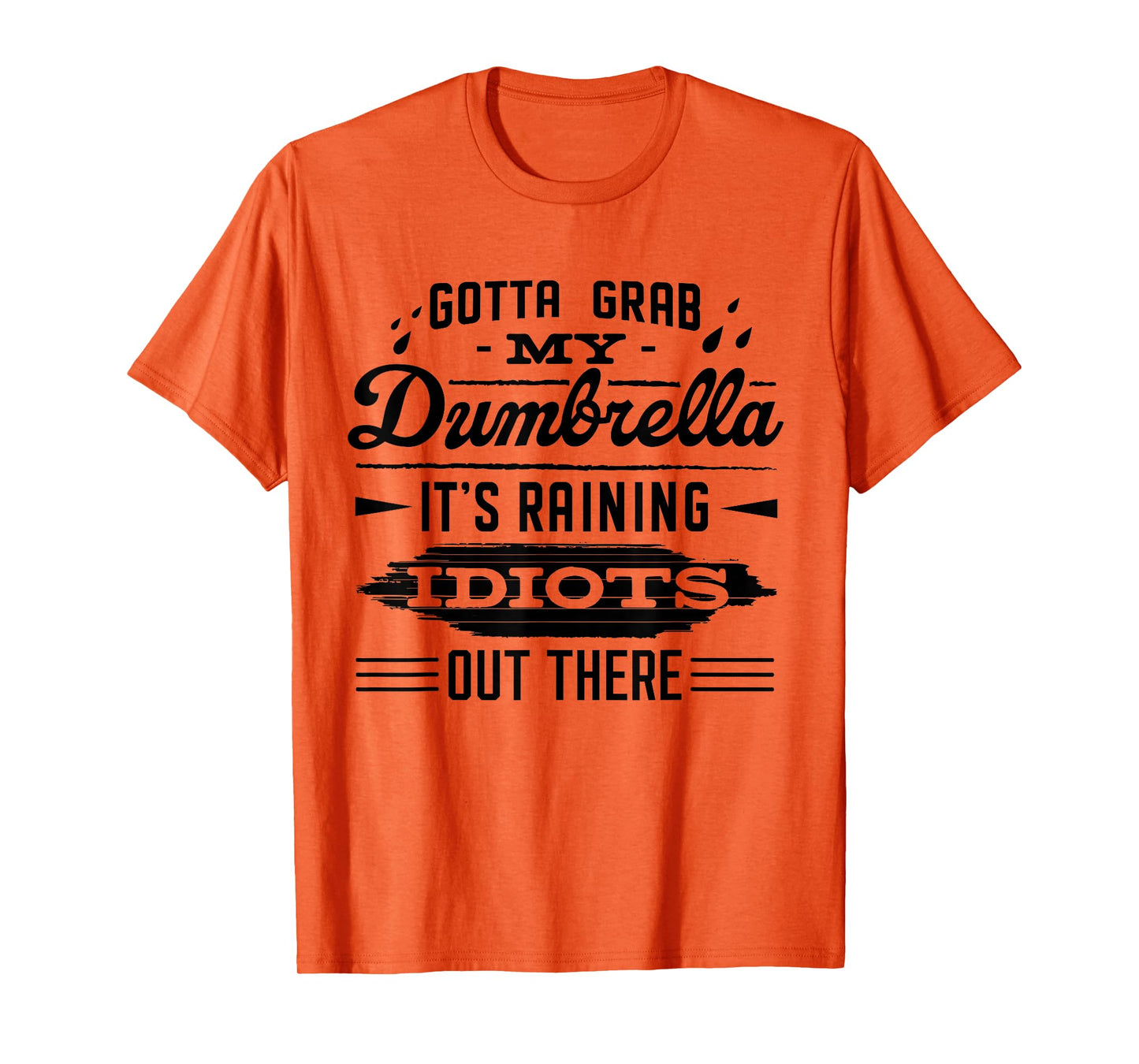 Gotta Grab My Dumbrella It's Raining Idiots Out There Funny T-Shirt
