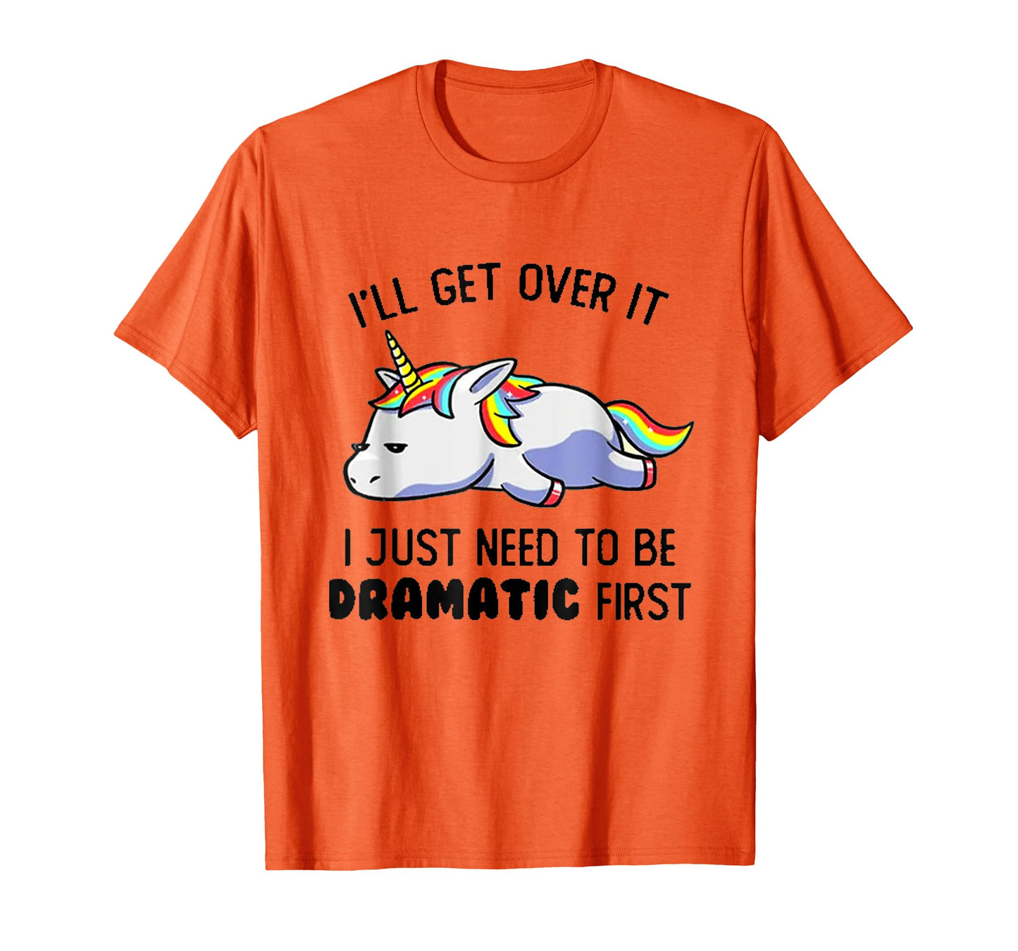 I'll Get Over It I Just Need To Be Dramatic First T-Shirt