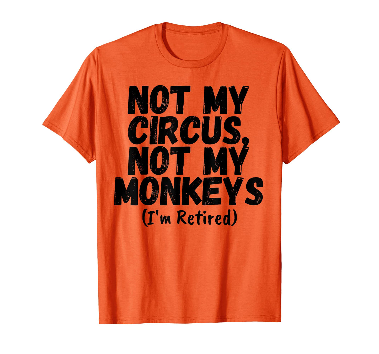 Funny Saying Not My Circus Not My Monkeys Retired Women Men T-Shirt