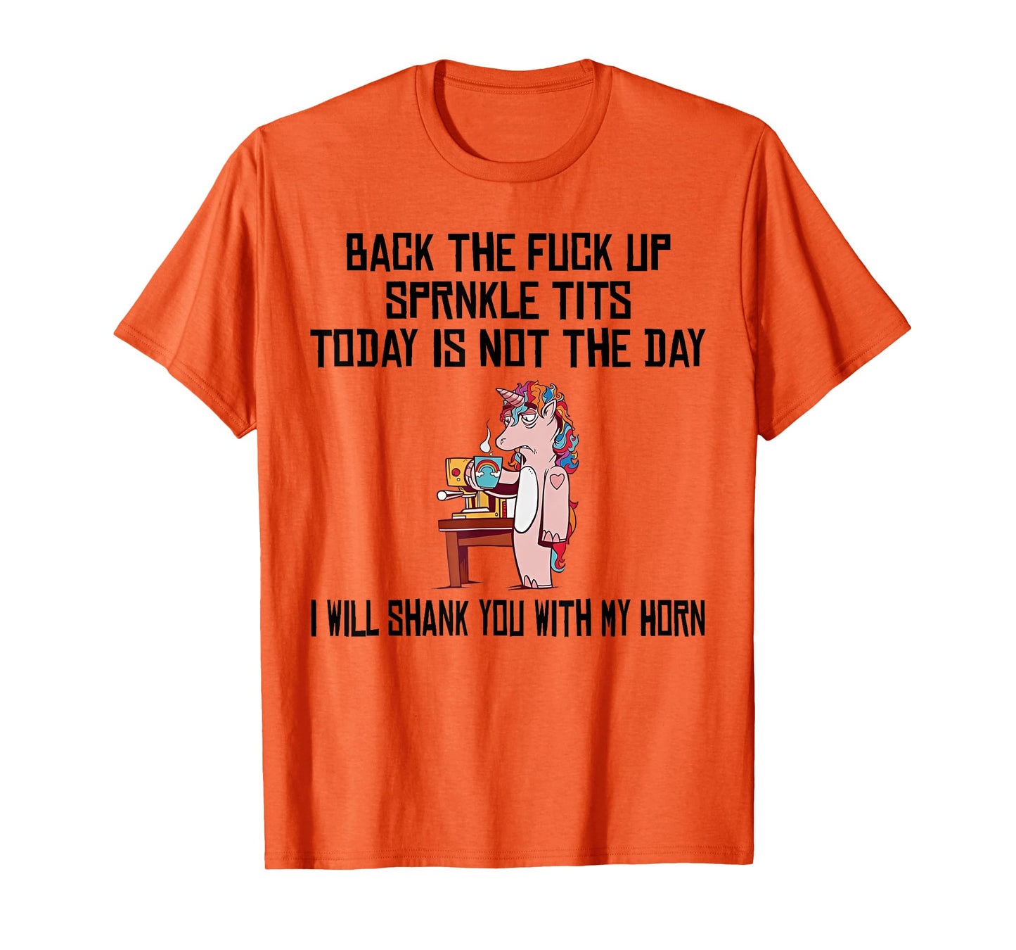 Unicorn Back The Fuck Up Sprinkle Tits Today Is Not The Day T-Shirt