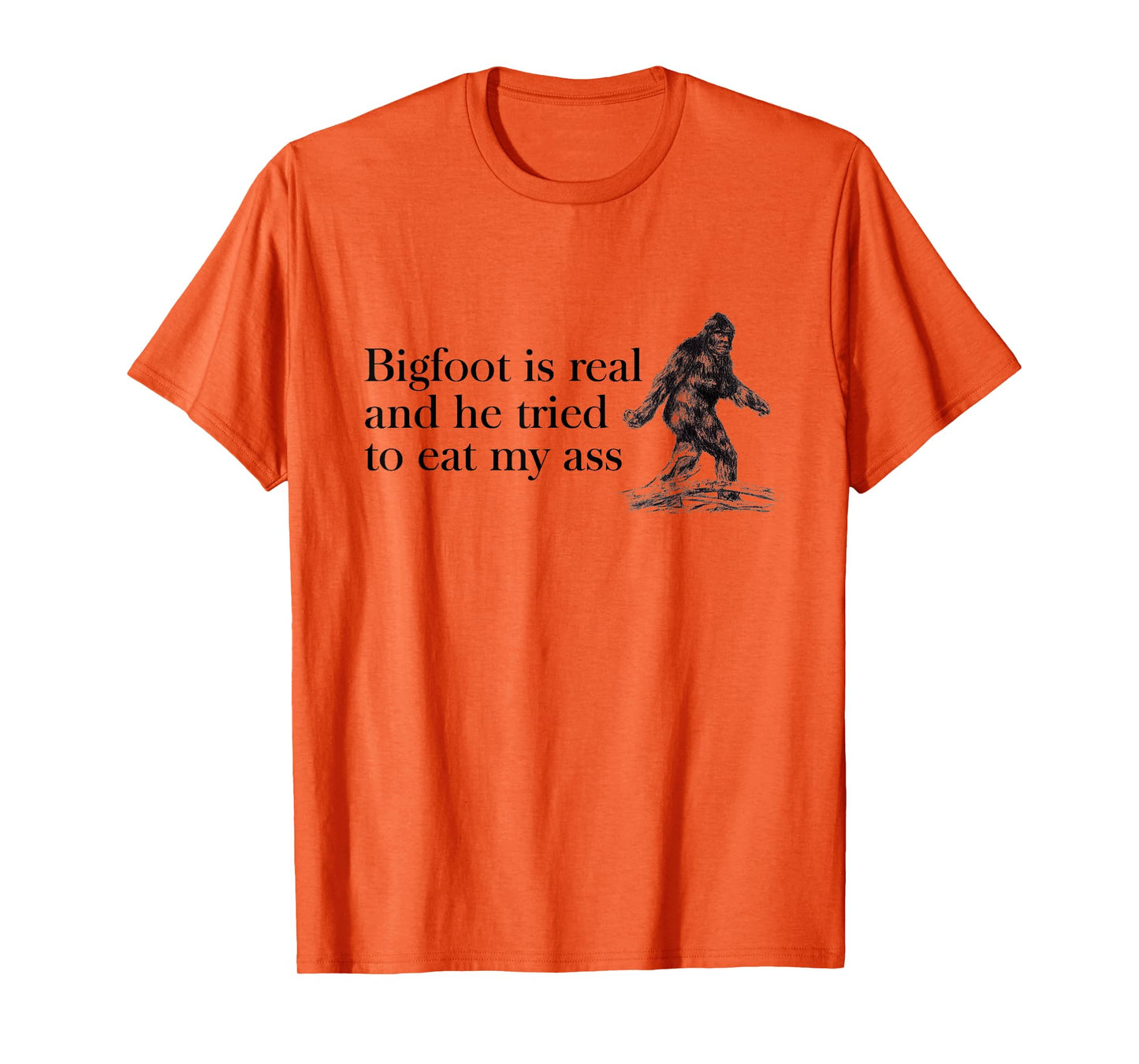 Bigfoot-is-Real-And-He-Tried-to-Eat-My-Ass T-Shirt