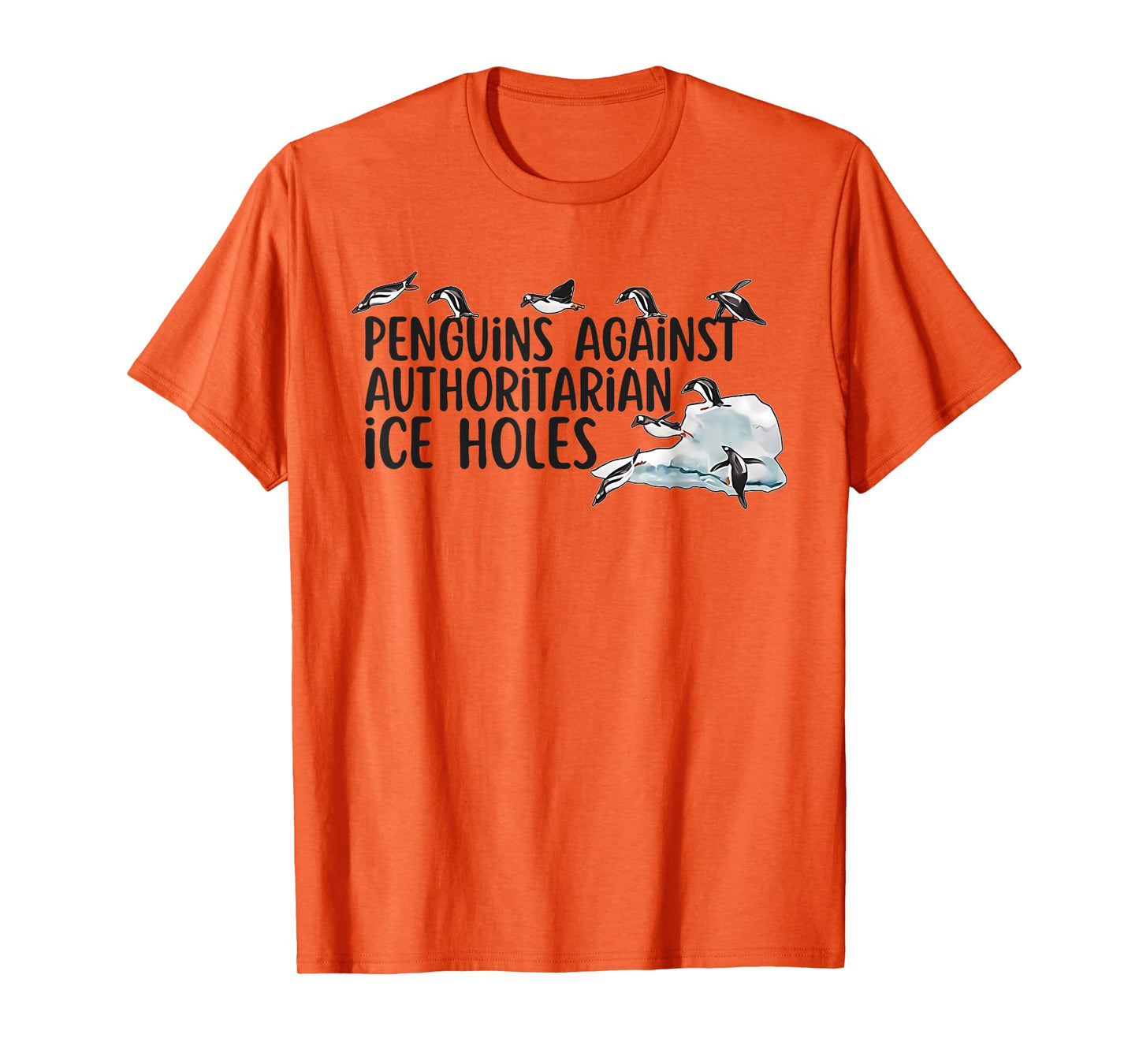 Funny Penguins Against Authoritarian Ice Holes Sarcastic T-Shirt