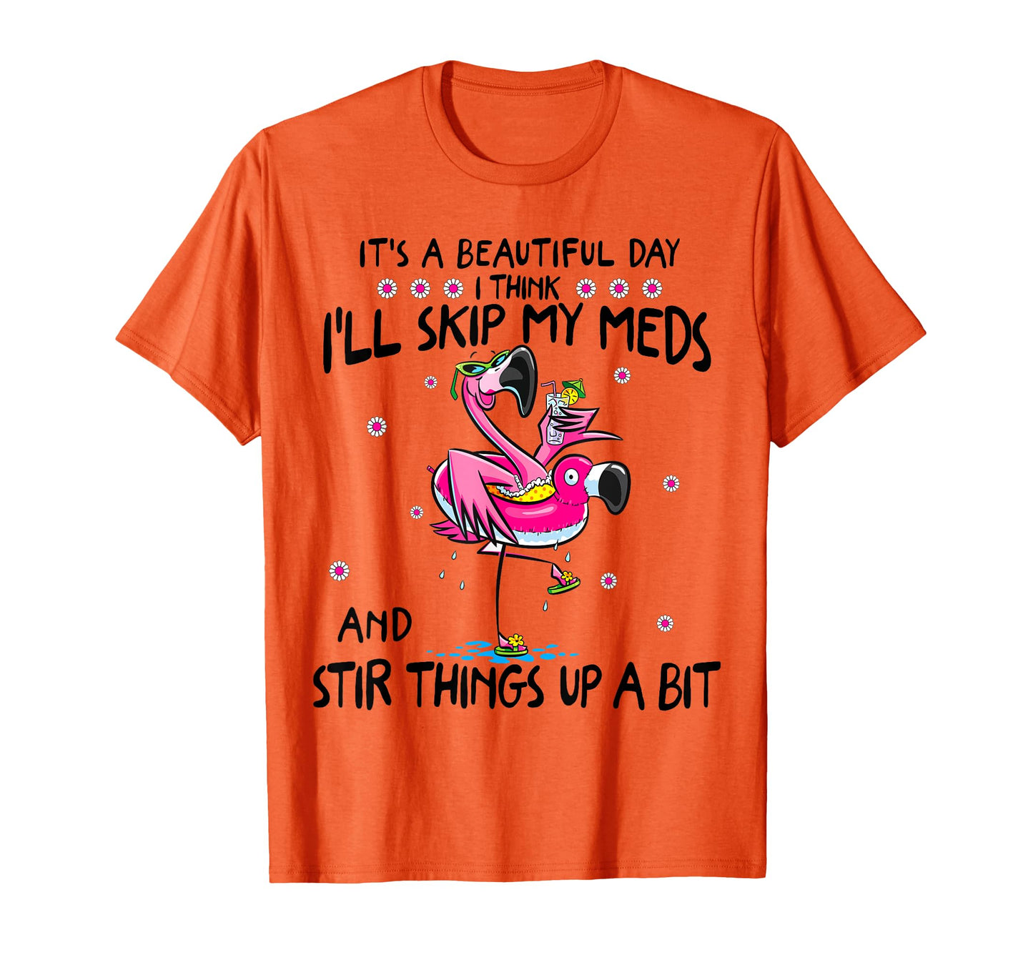 It's A Beautiful Day I Think I'll Skip My Meds Fun Flamingo T-Shirt