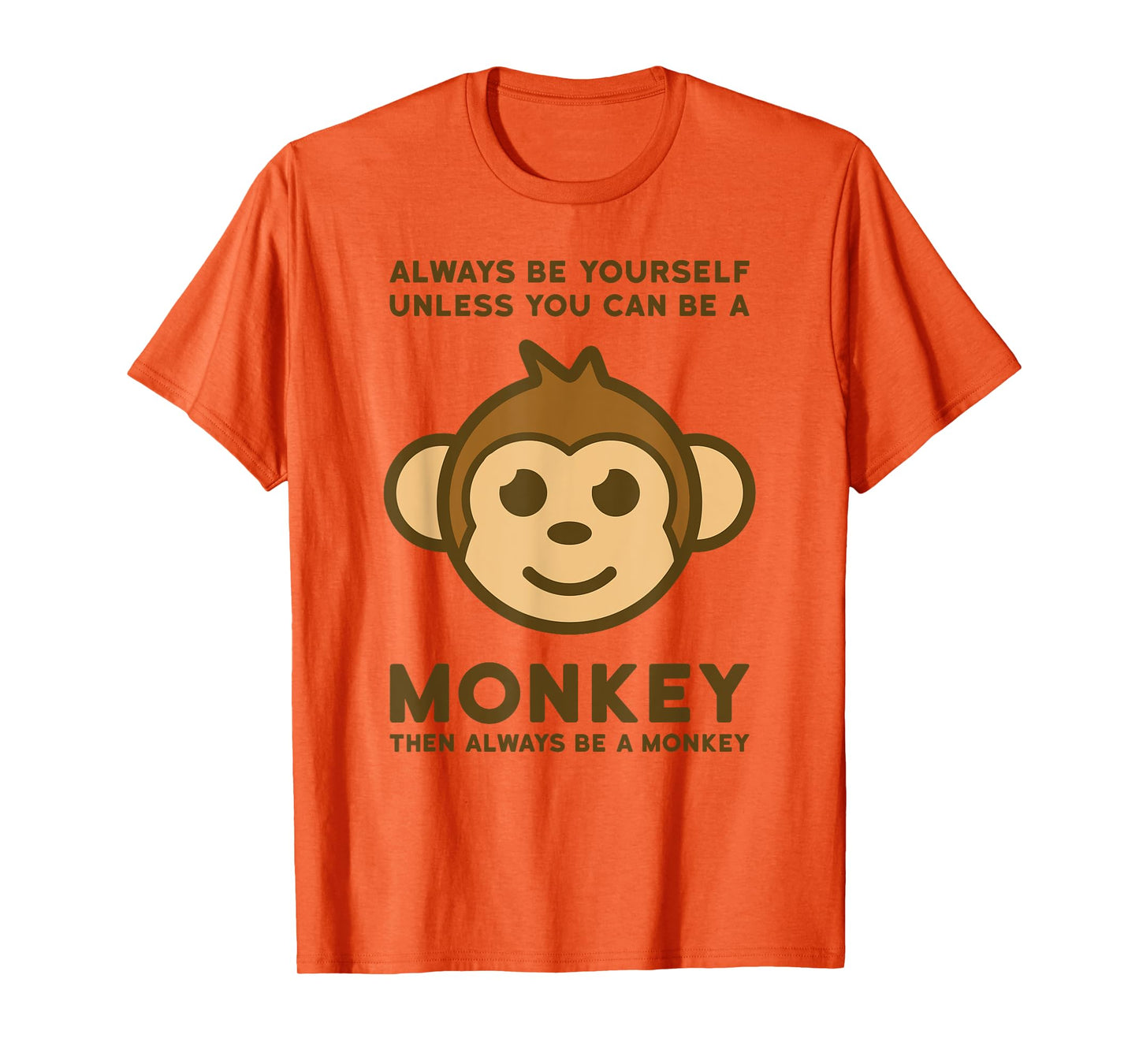 Always be yourself unless you can be a monkey then always be T-Shirt