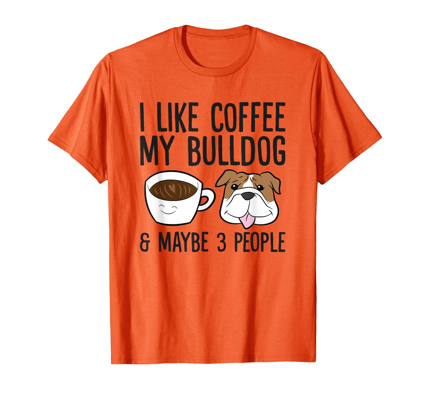 I Like Coffee My Bulldog And Maybe Like 3 People T-Shirt