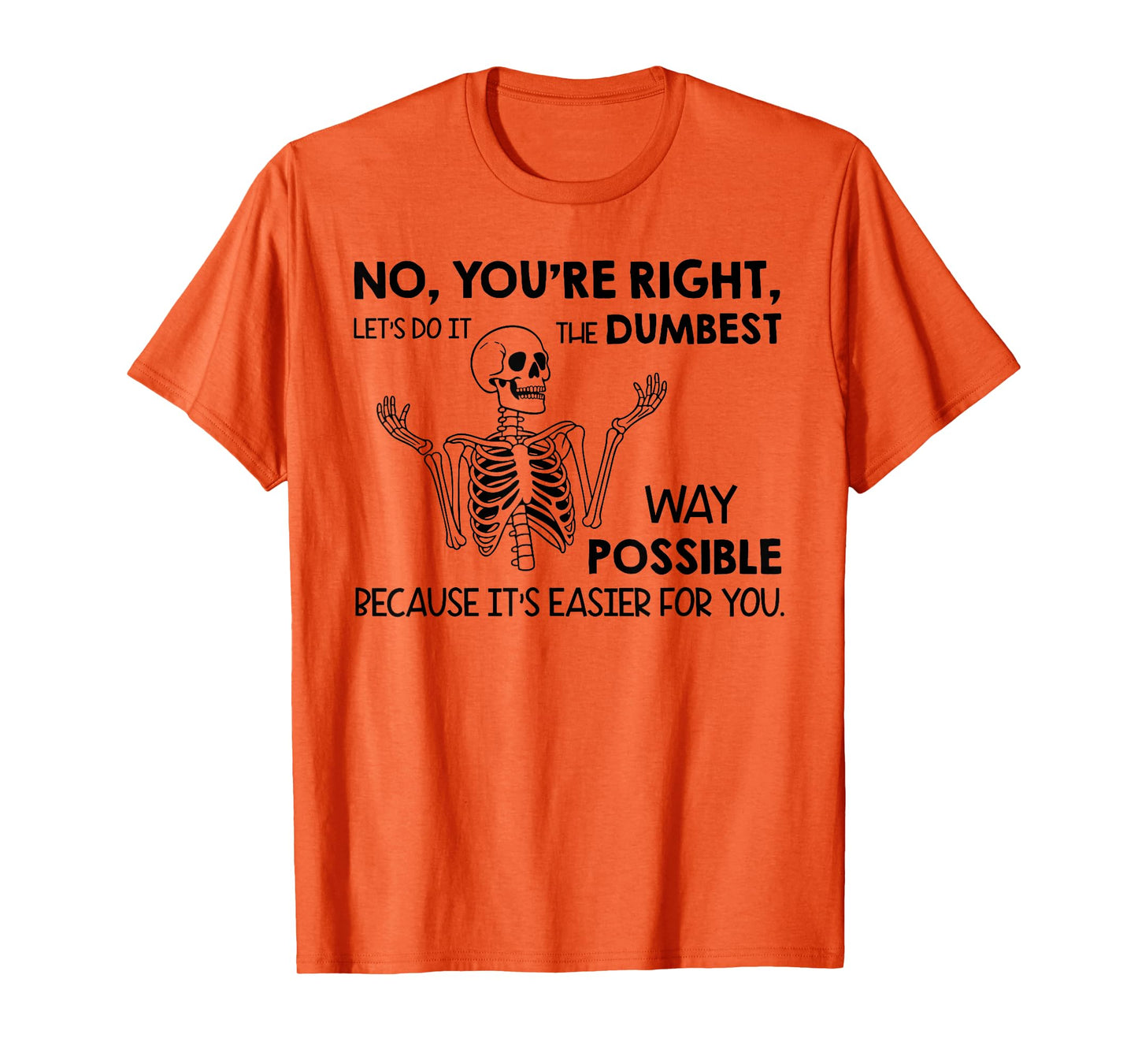 No You're Right Let's Do It The Dumbest Way Skeleton Funny T-Shirt