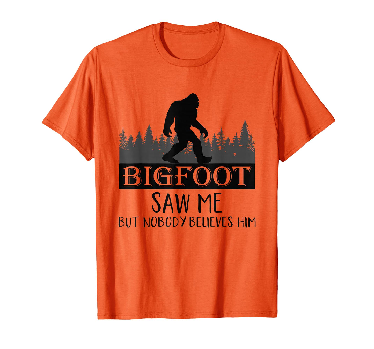Bigfoot has seen me, but no one believes him T-Shirt