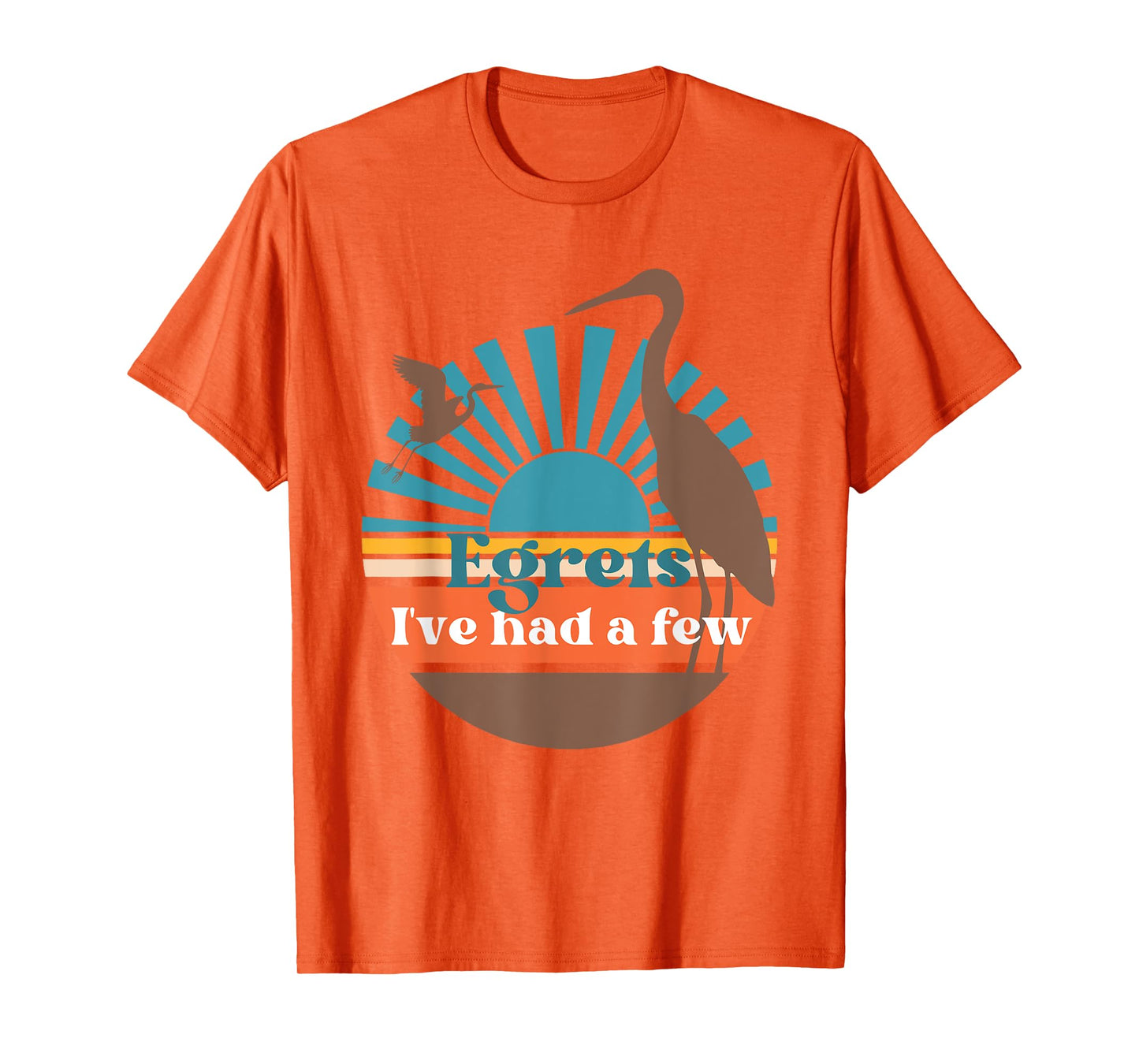Egrets I've Had A Few, Fun Heron Egret Lover, Bird Watching T-Shirt