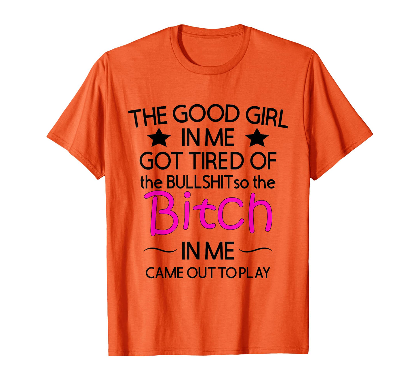 The Good Girl In Me Got Tired Of The Bullshit So The Bitch T-Shirt