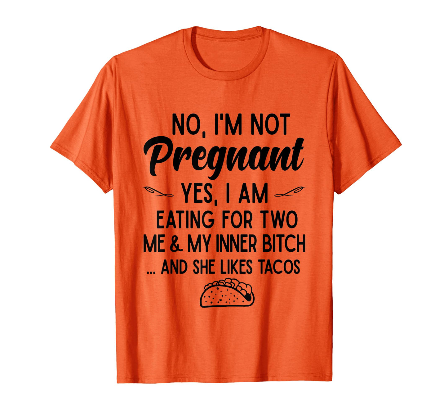No I'm Not Pregnant Yes I Am Eating For Two Me Bitch Tacos T-Shirt