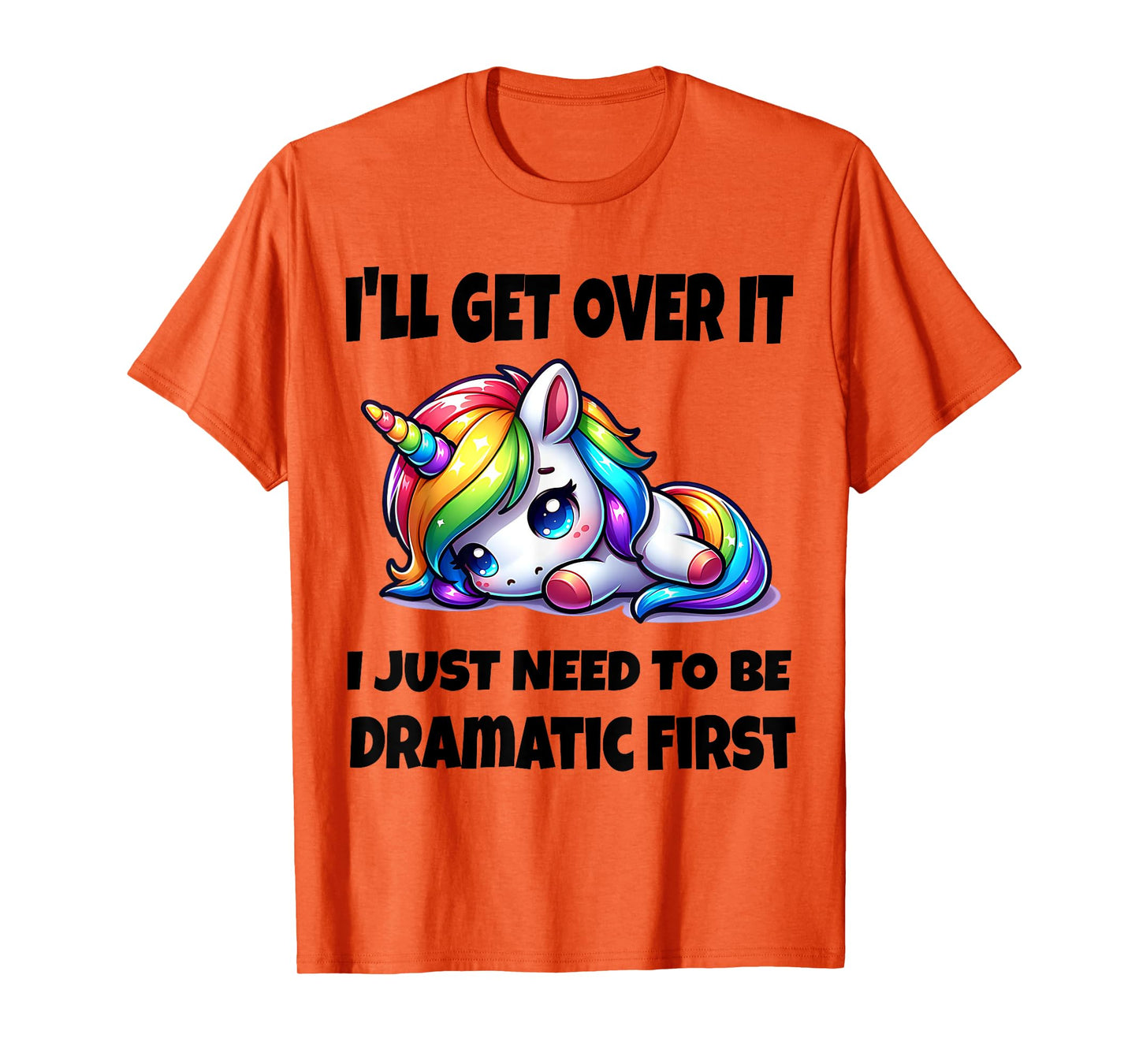 I'll Get Over It I Just Need To Be Dramatic First T-Shirt