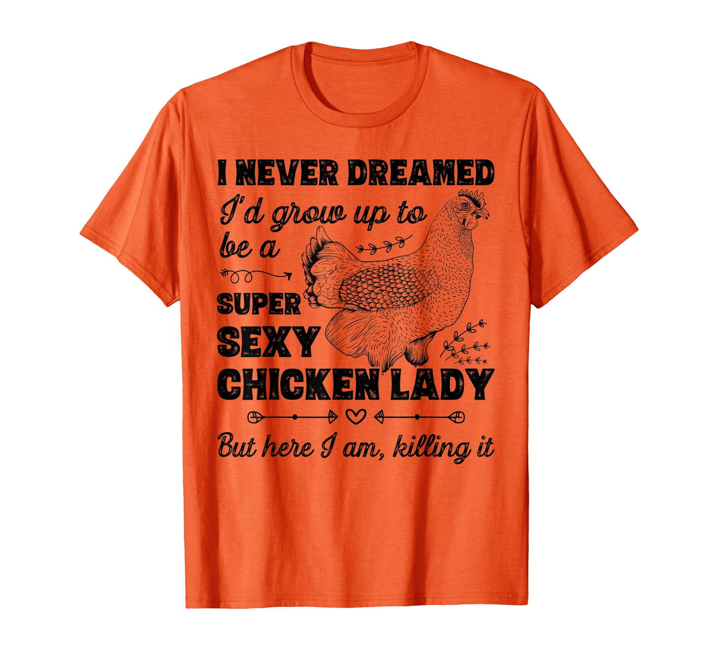 I Never Dreamed I'd Grow Up To Be A Super Sexy Chicken Lady T-Shirt