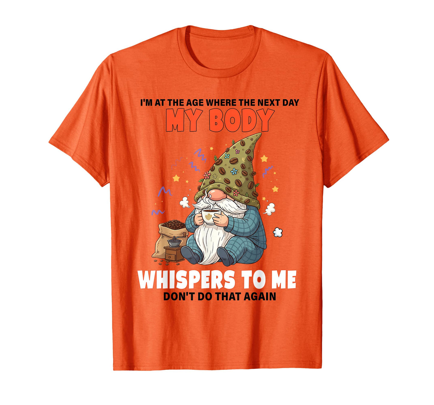 I'm at The Age Where The Next Day My Body Whispers to Me T-Shirt