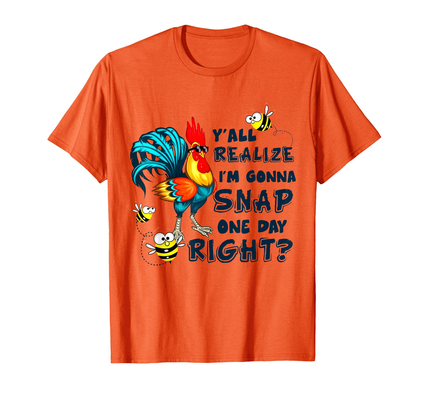 Y'all Realize I'm Gonna Snap One Day Right Funny Chicken T-Shirt