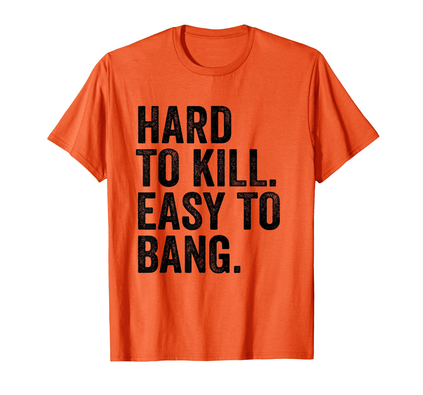 Hard to Kill Easy to Bang - Funny Sarcasm Adult T-Shirt