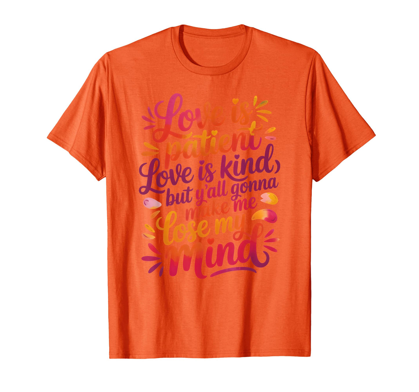 Love Is Patient Love Is Kind But Y'all Gonna Make Me Lose T-Shirt