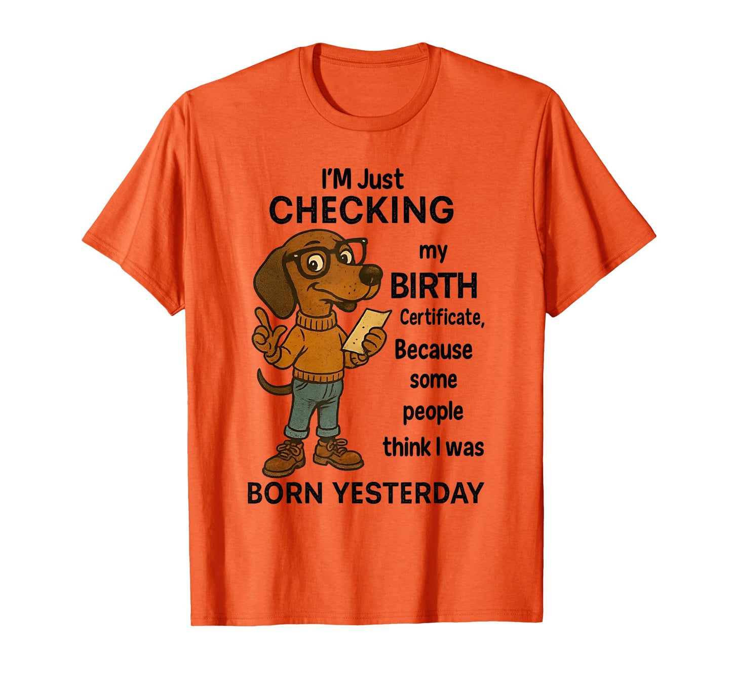 I'm Just Checking My Birth Certificate Because Some People T-Shirt