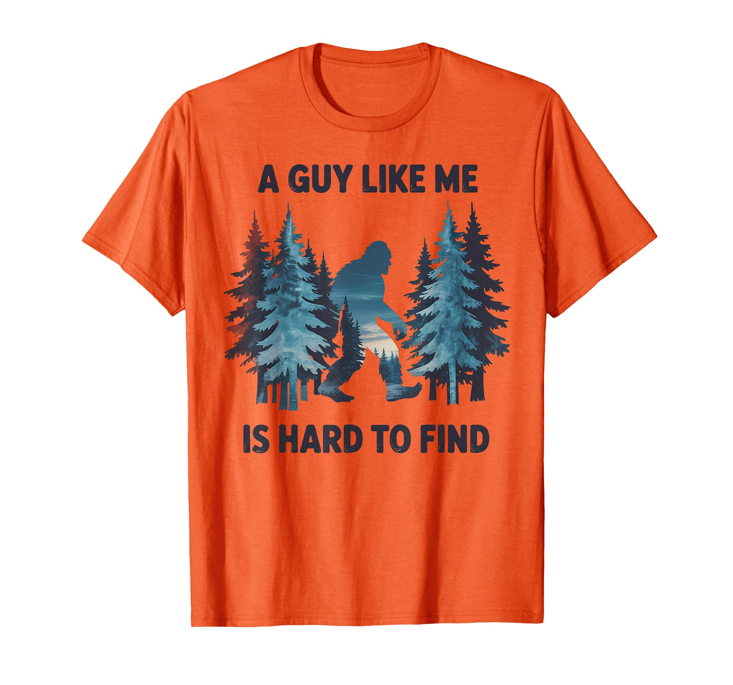 Bigfoot A Guy Like Me is Hard to Forest Find T-Shirt