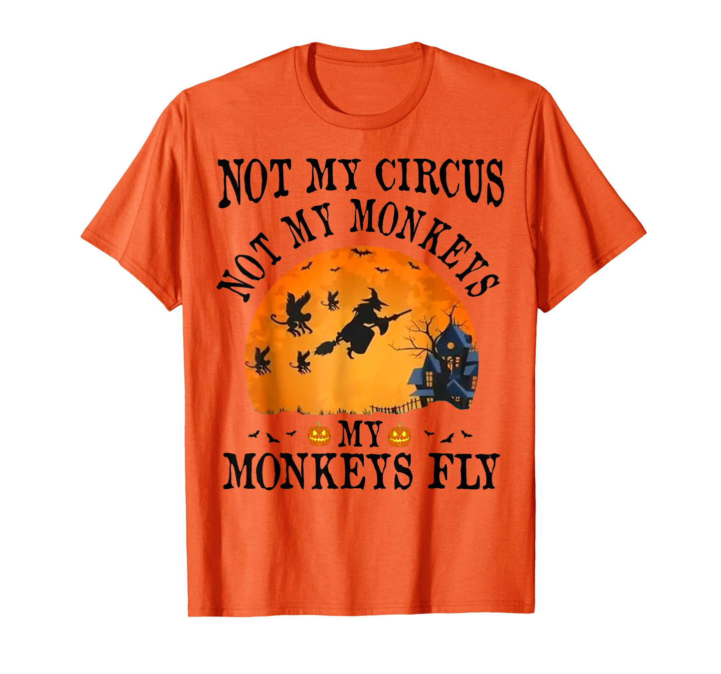 Not My Circus Not My Monkeys My Monkeys Fly Funny Halloween T-Shirt