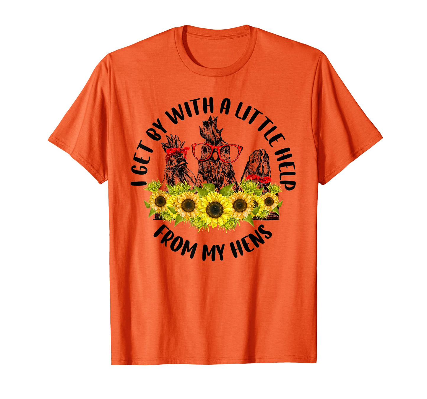 I Get A Little Help From My Hens Chicken Sunflower T-Shirt